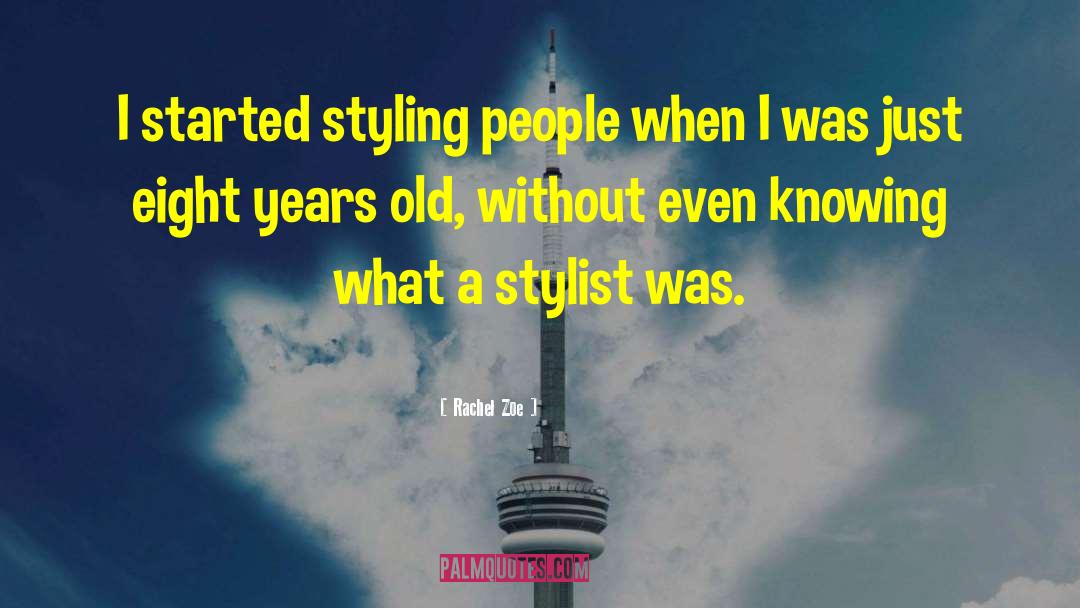 Rachel Zoe Quotes: I started styling people when