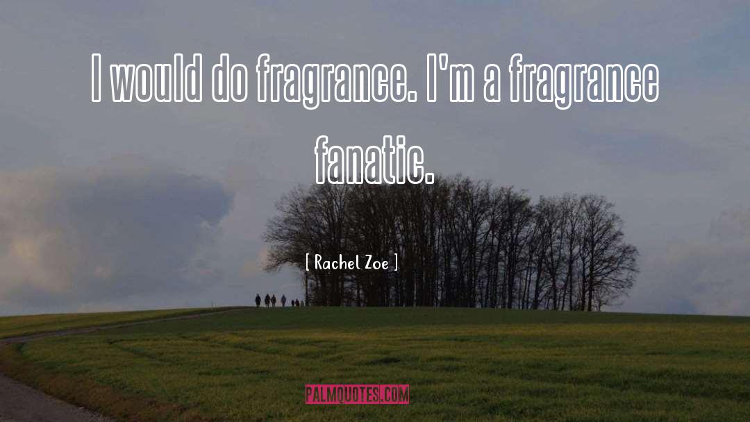 Rachel Zoe Quotes: I would do fragrance. I'm