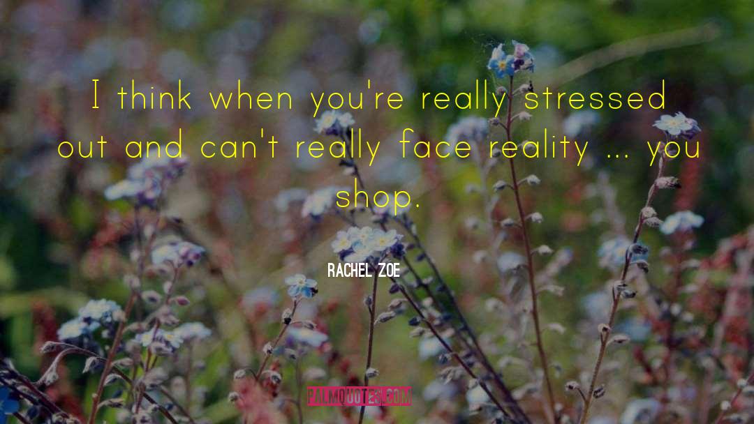 Rachel Zoe Quotes: I think when you're really