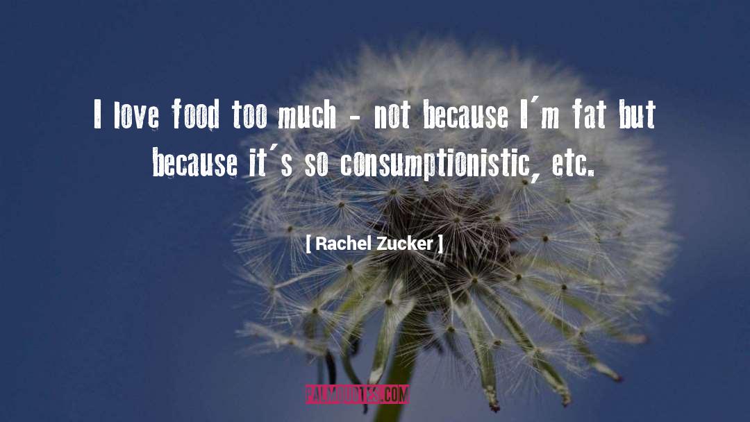 Rachel Zucker Quotes: I love food too much