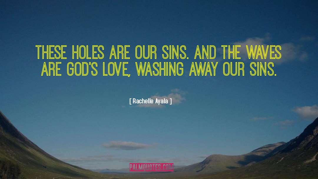 Rachelle Ayala Quotes: These holes are our sins.