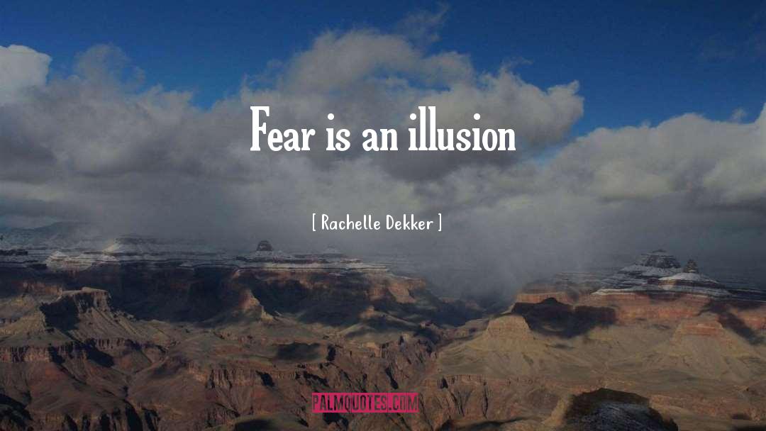 Rachelle Dekker Quotes: Fear is an illusion