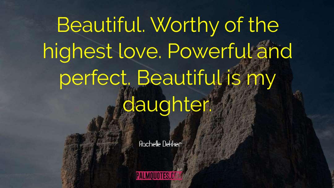 Rachelle Dekker Quotes: Beautiful. Worthy of the highest