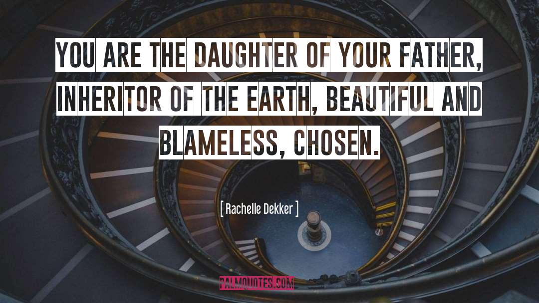 Rachelle Dekker Quotes: You are the daughter of