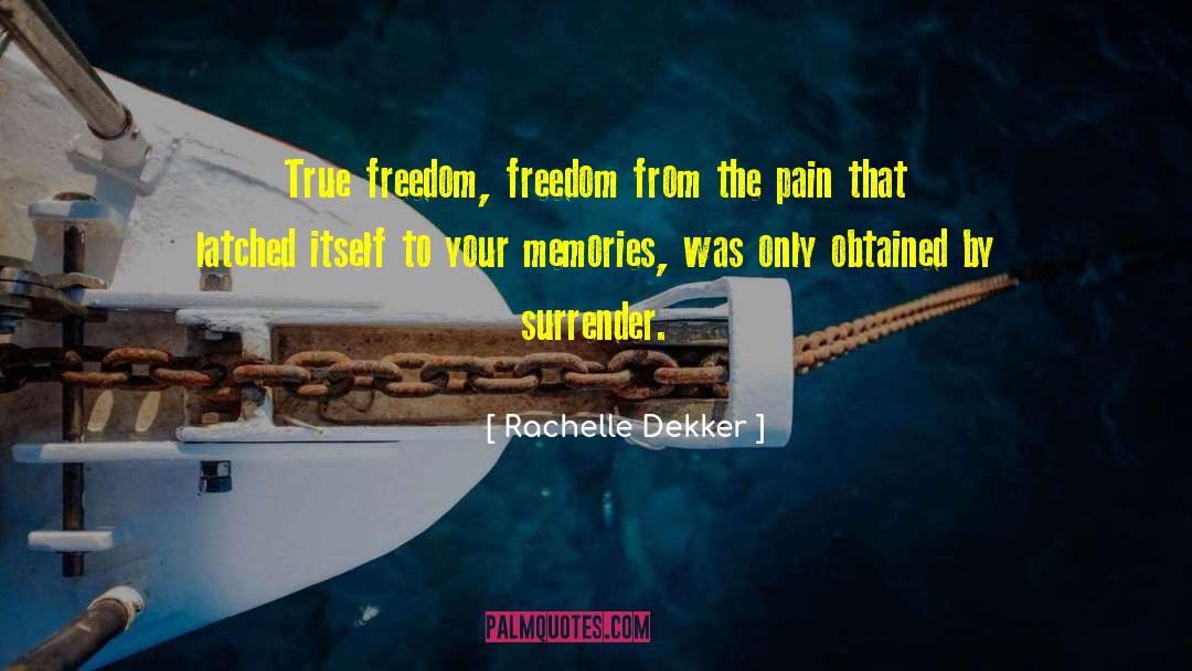 Rachelle Dekker Quotes: True freedom, freedom from the