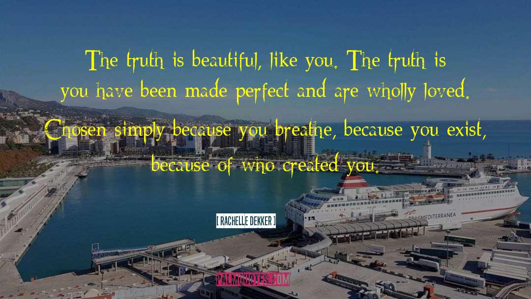 Rachelle Dekker Quotes: The truth is beautiful, like