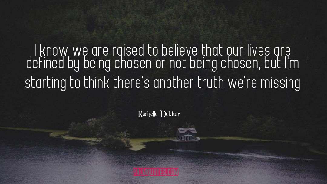 Rachelle Dekker Quotes: I know we are raised