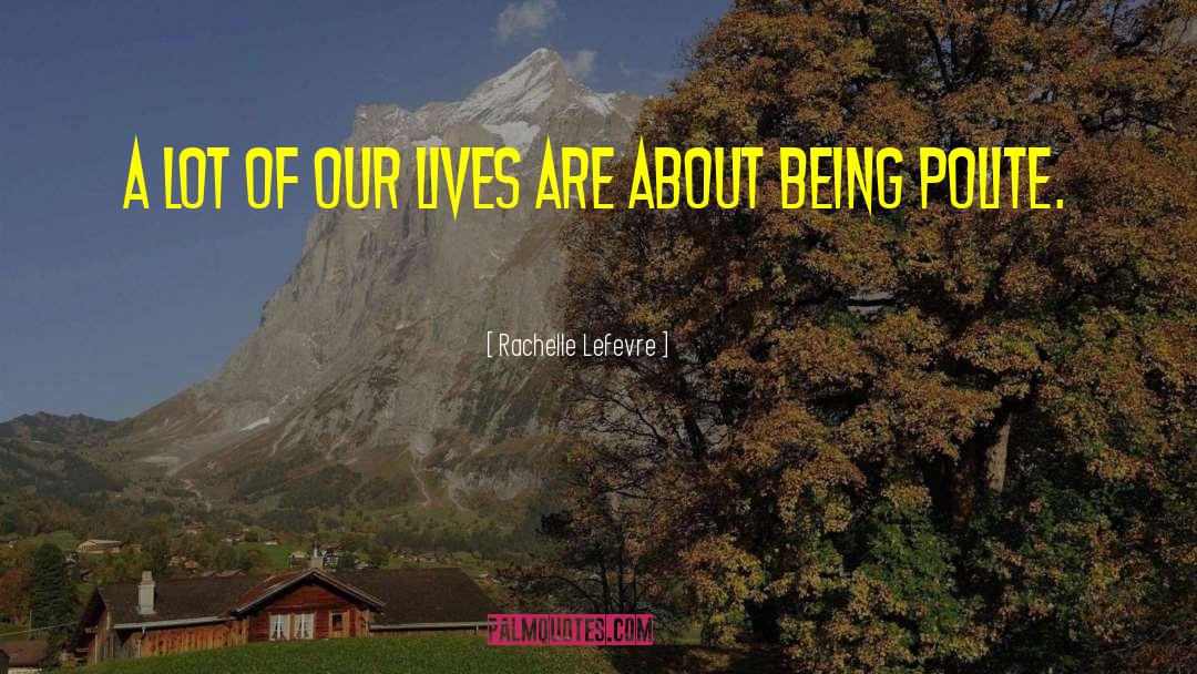 Rachelle Lefevre Quotes: A lot of our lives