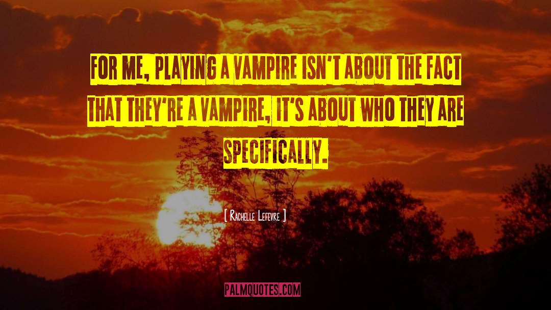 Rachelle Lefevre Quotes: For me, playing a vampire