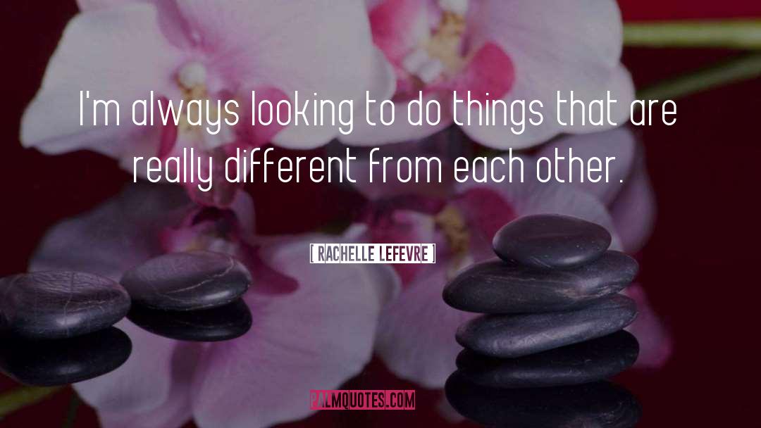 Rachelle Lefevre Quotes: I'm always looking to do