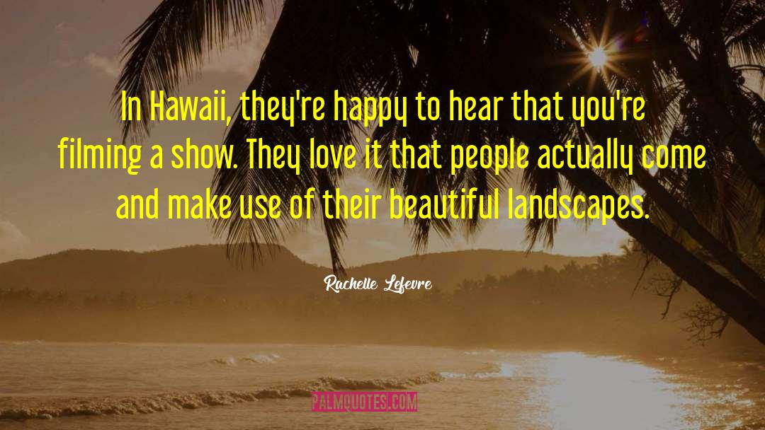 Rachelle Lefevre Quotes: In Hawaii, they're happy to