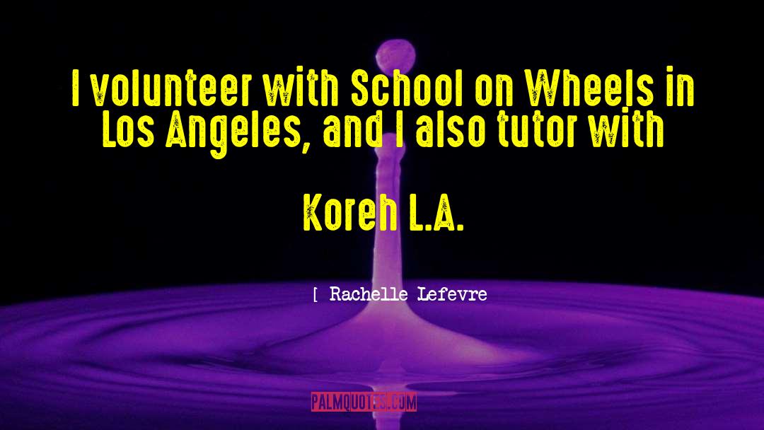 Rachelle Lefevre Quotes: I volunteer with School on