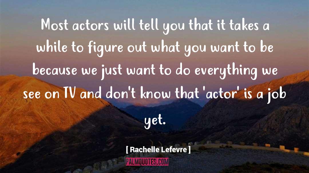 Rachelle Lefevre Quotes: Most actors will tell you