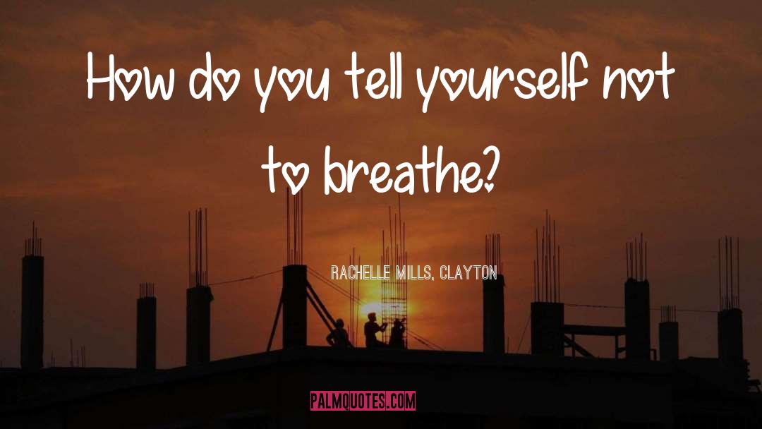 Rachelle Mills, Clayton Quotes: How do you tell yourself