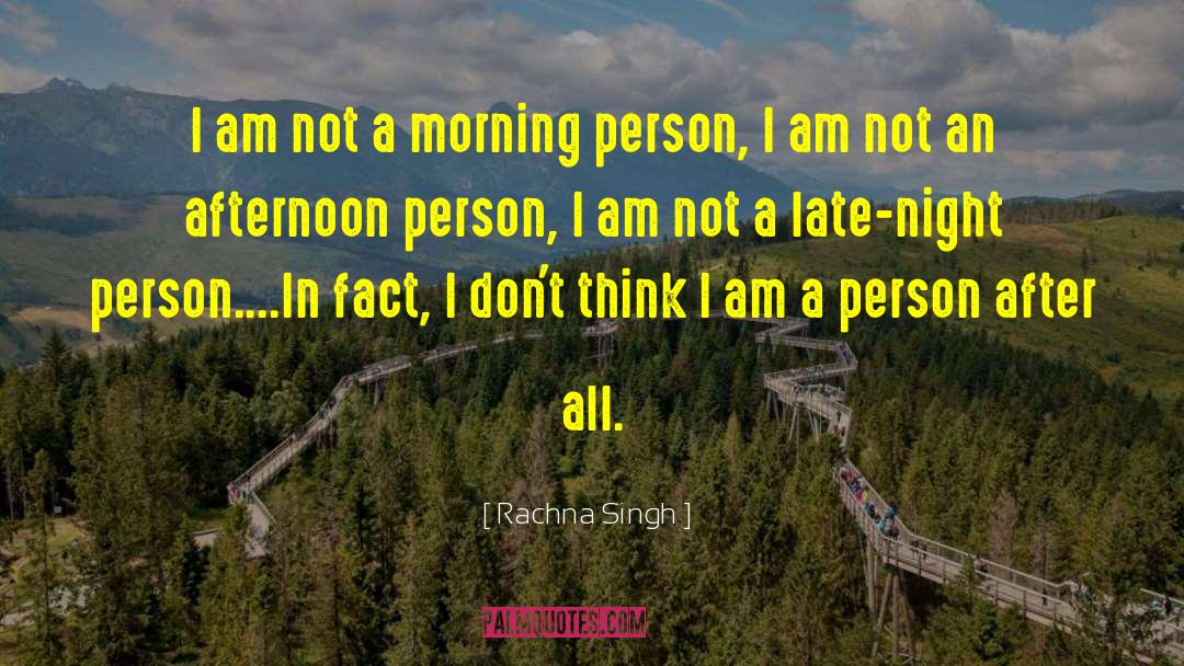 Rachna Singh Quotes: I am not a morning