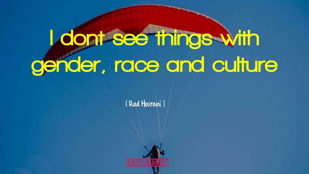 Rad Hourani Quotes: I dont see things with
