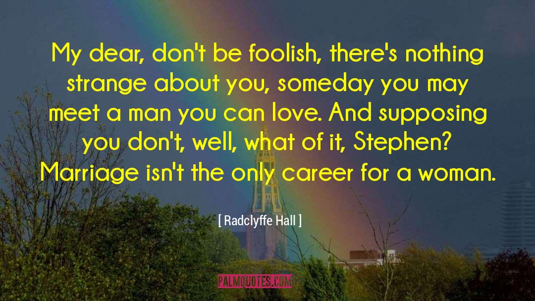 Radclyffe Hall Quotes: My dear, don't be foolish,