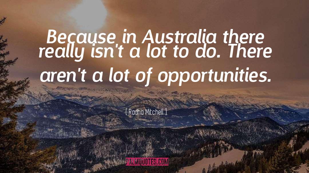 Radha Mitchell Quotes: Because in Australia there really