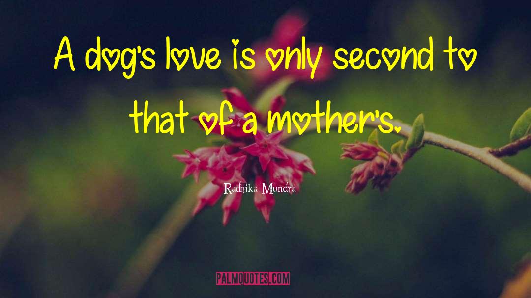 Radhika Mundra Quotes: A dog's love is only