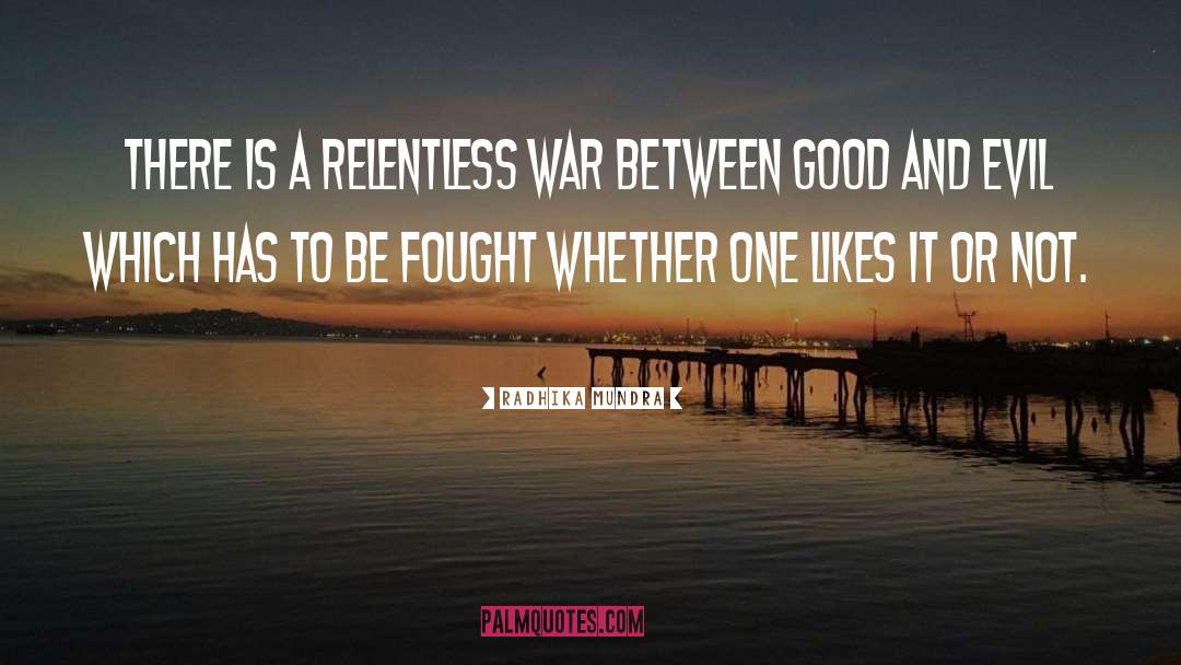 Radhika Mundra Quotes: There is a relentless war