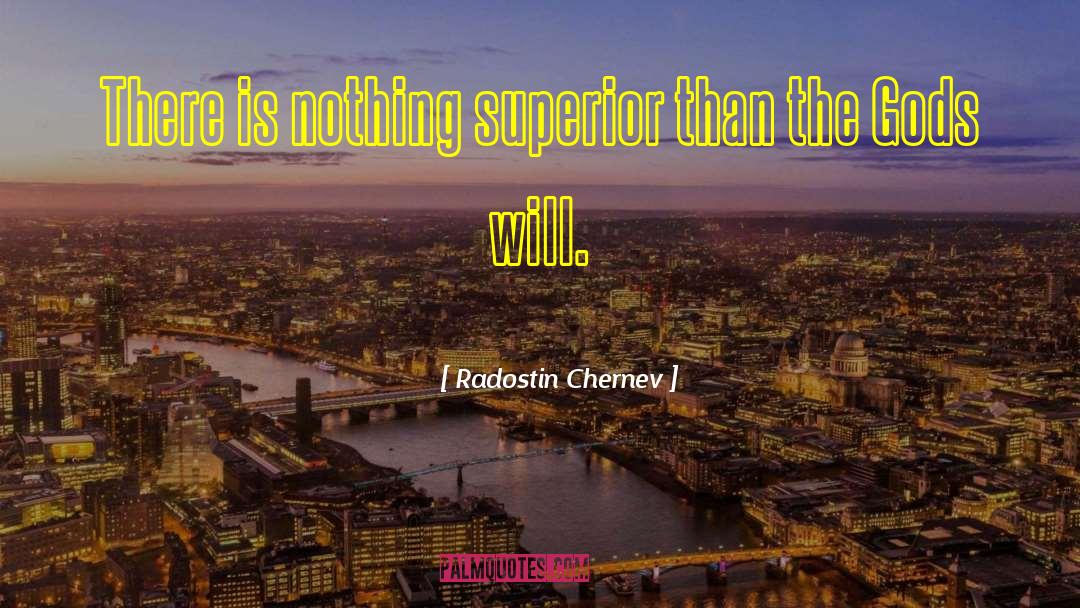 Radostin Chernev Quotes: There is nothing superior than