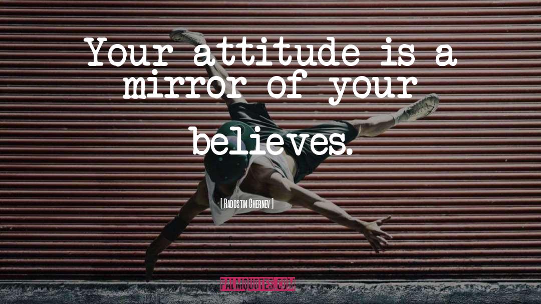 Radostin Chernev Quotes: Your attitude is a mirror