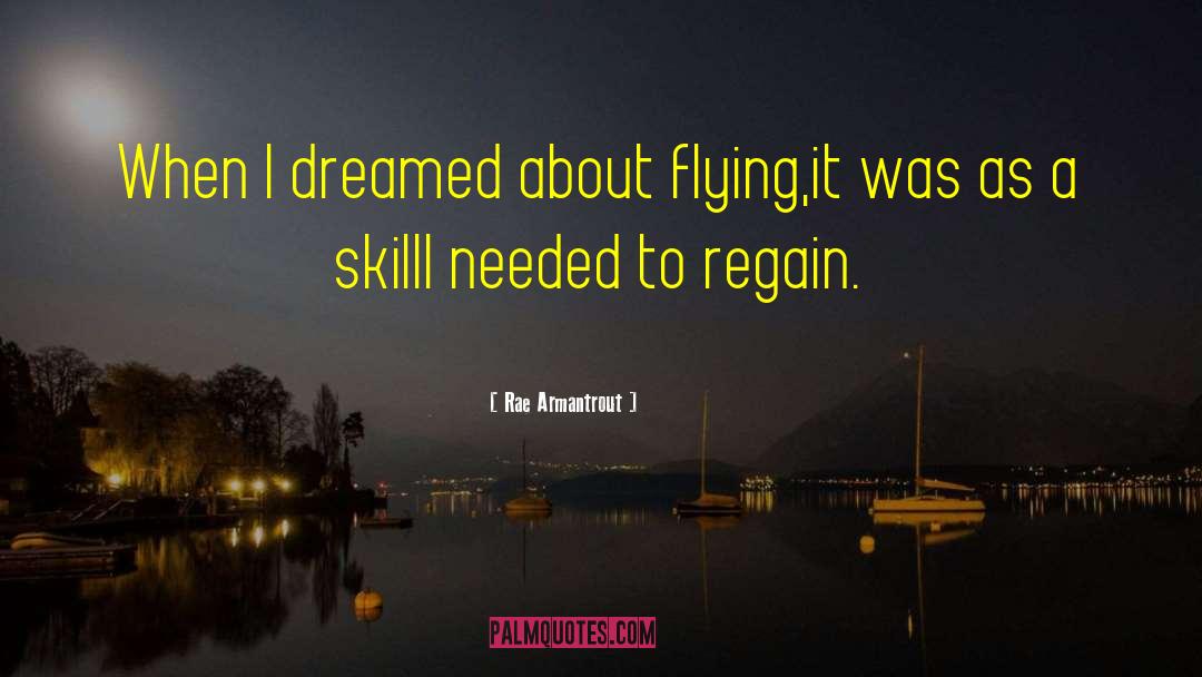 Rae Armantrout Quotes: When I dreamed about flying,<br>it