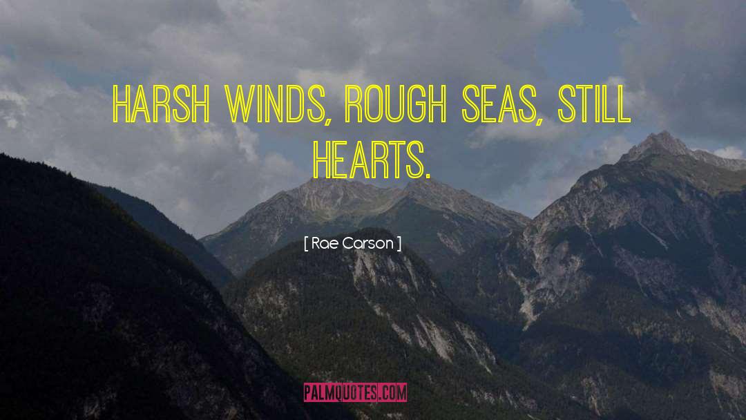 Rae Carson Quotes: Harsh winds, rough seas, still