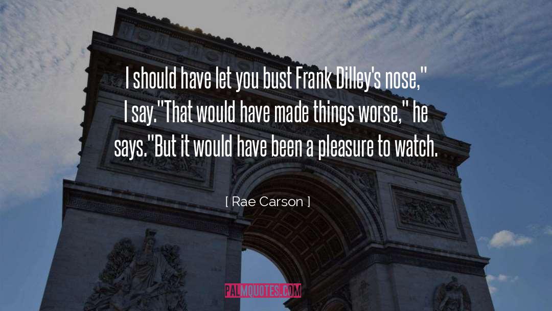 Rae Carson Quotes: I should have let you