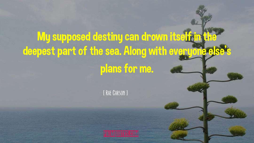Rae Carson Quotes: My supposed destiny can drown