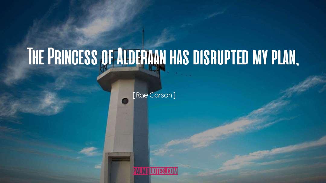 Rae Carson Quotes: The Princess of Alderaan has