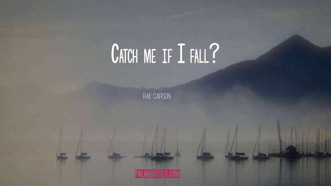 Rae Carson Quotes: Catch me if I fall?