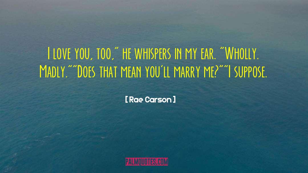 Rae Carson Quotes: I love you, too,