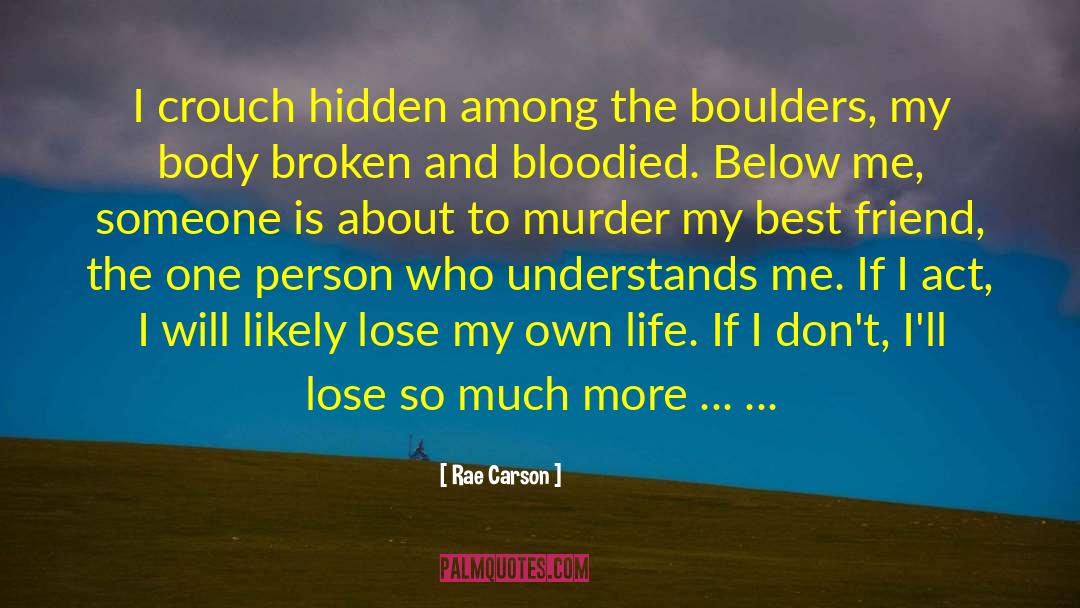 Rae Carson Quotes: I crouch hidden among the