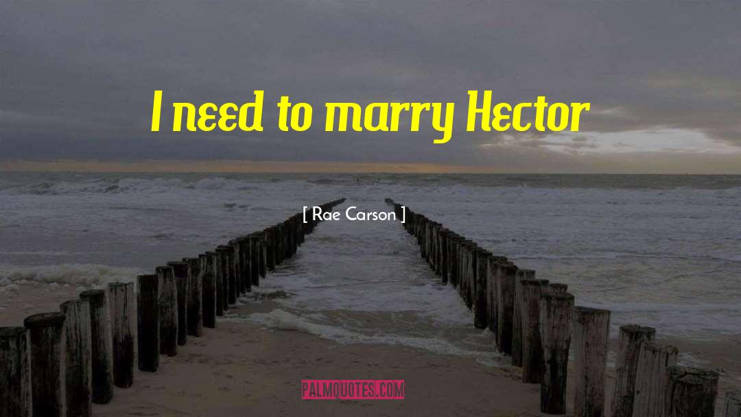 Rae Carson Quotes: I need to marry Hector