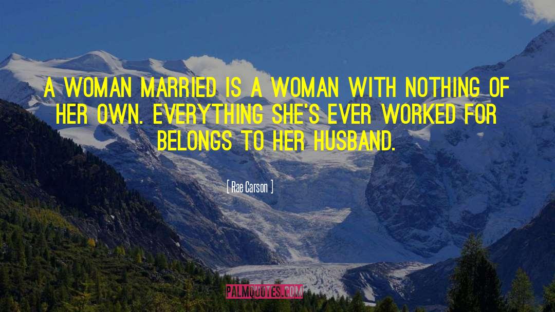 Rae Carson Quotes: A woman married is a