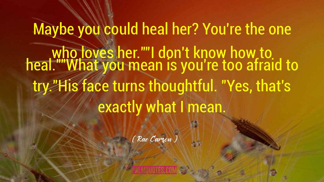 Rae Carson Quotes: Maybe you could heal her?