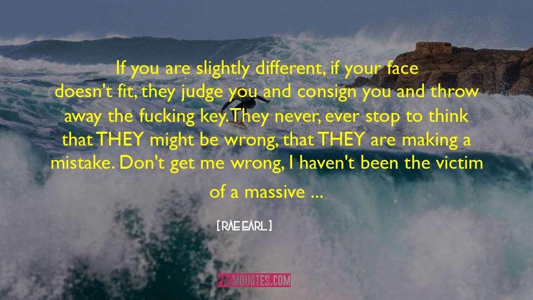 Rae Earl Quotes: If you are slightly different,