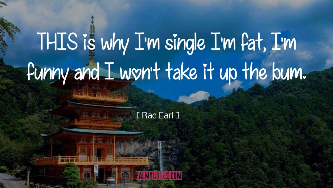 Rae Earl Quotes: THIS is why I'm single―I'm