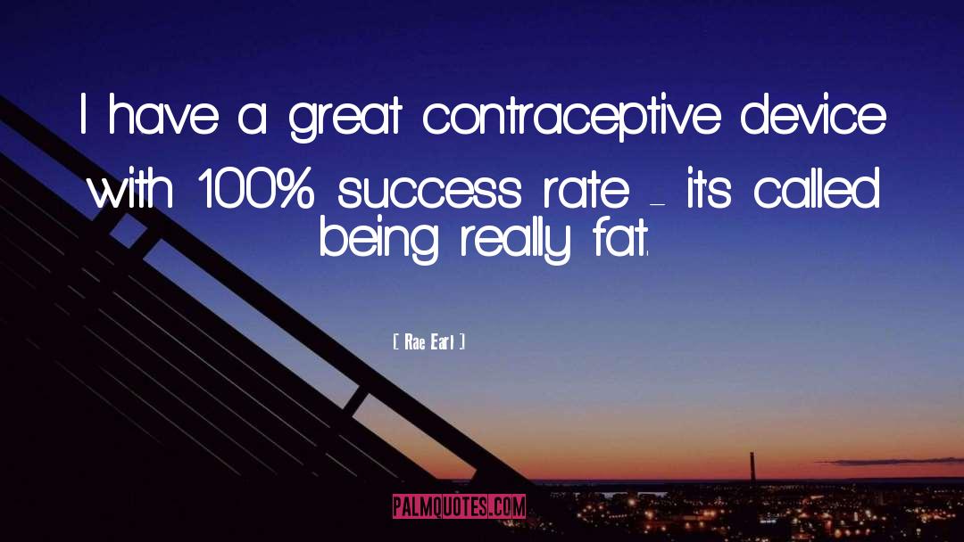 Rae Earl Quotes: I have a great contraceptive