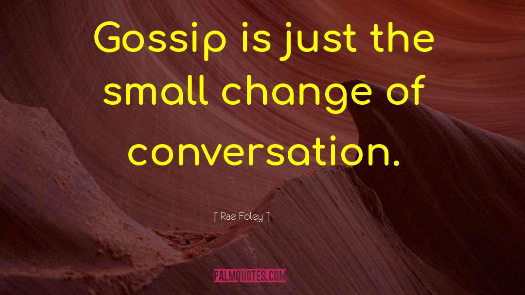 Rae Foley Quotes: Gossip is just the small