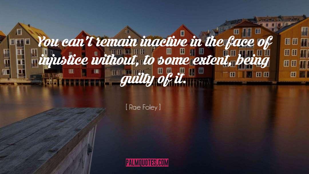 Rae Foley Quotes: You can't remain inactive in