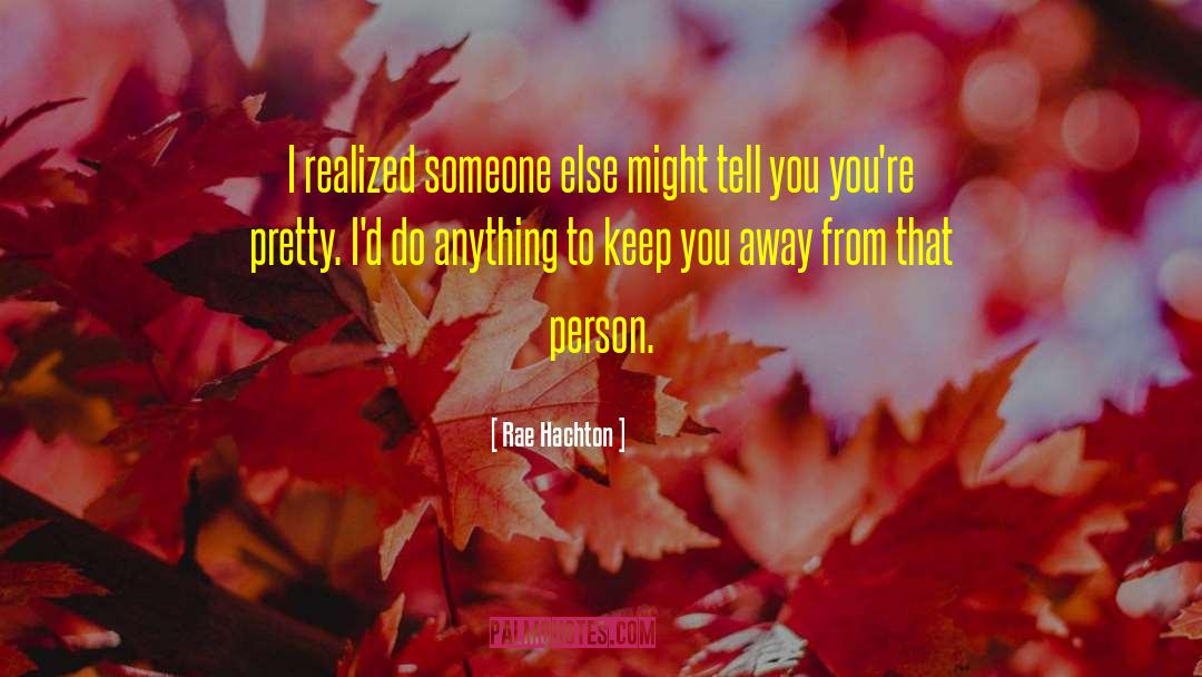 Rae Hachton Quotes: I realized someone else might