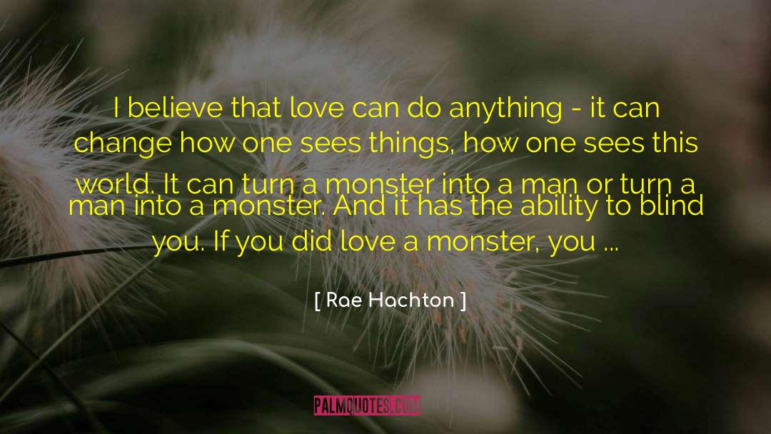 Rae Hachton Quotes: I believe that love can