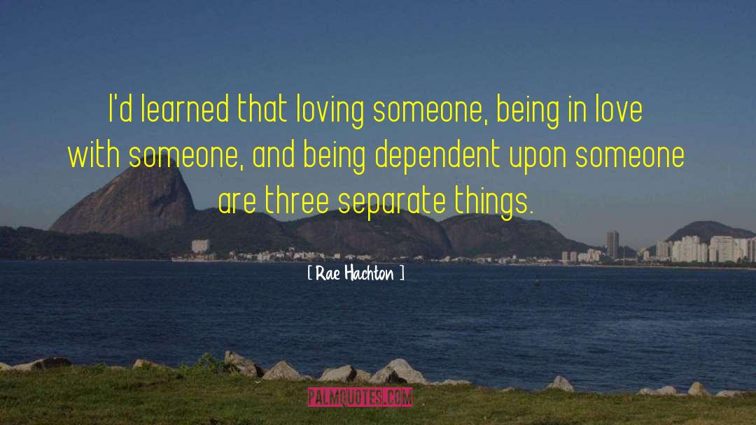 Rae Hachton Quotes: I'd learned that loving someone,