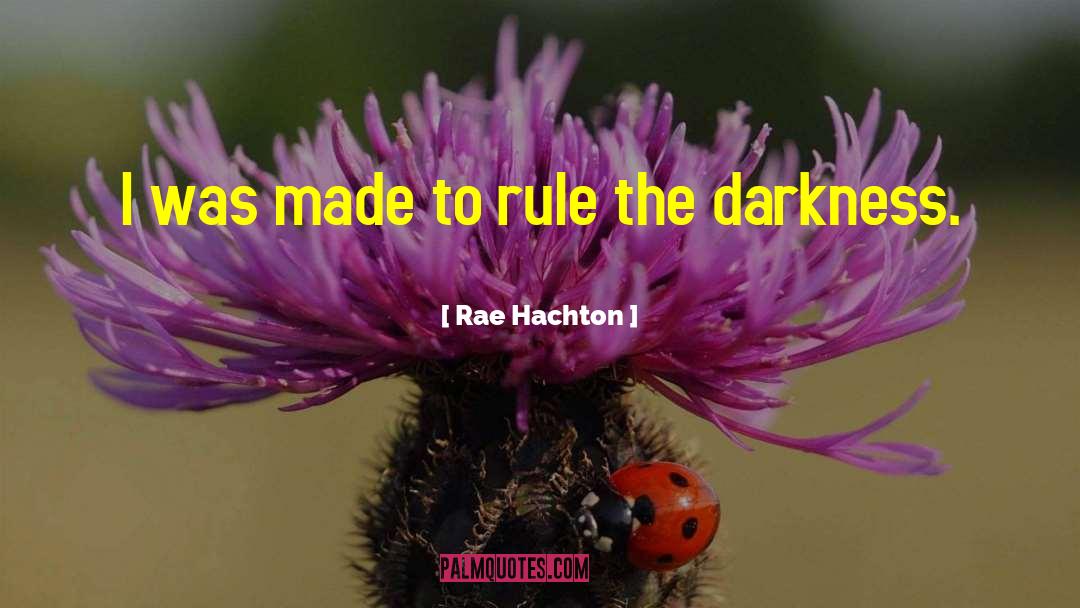 Rae Hachton Quotes: I was made to rule