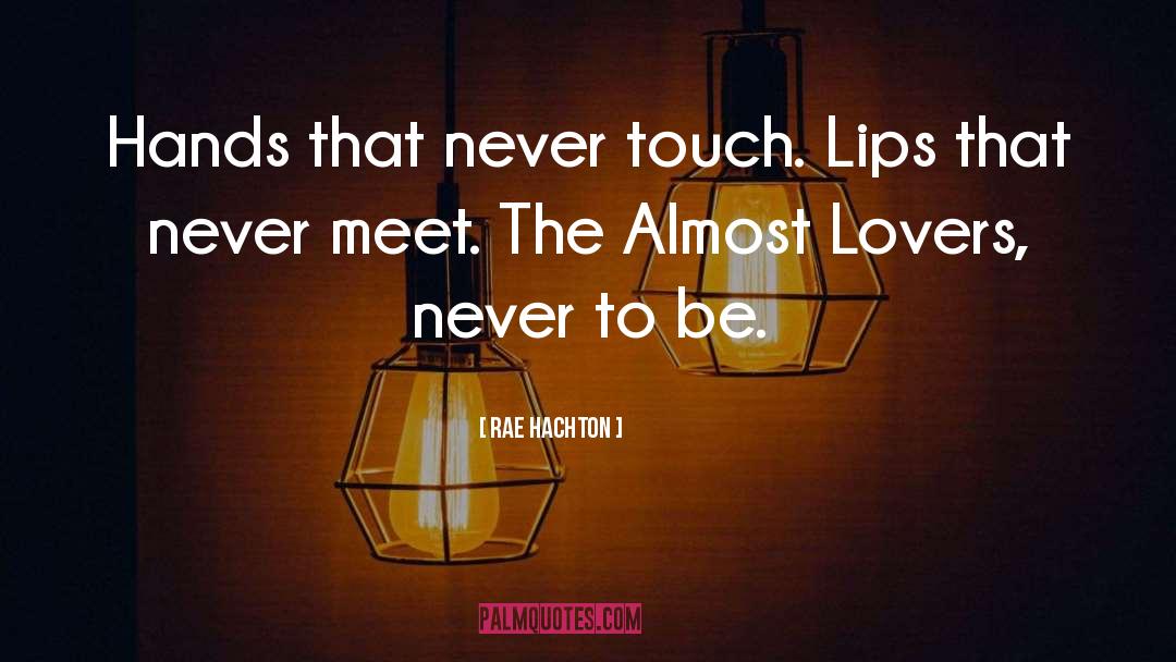 Rae Hachton Quotes: Hands that never touch. Lips