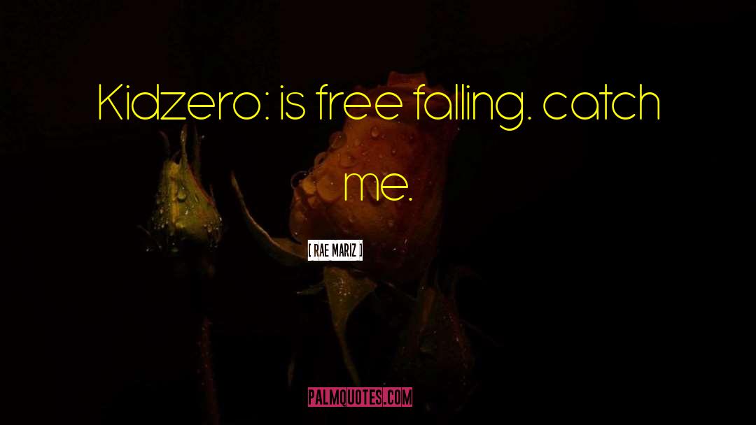 Rae Mariz Quotes: Kidzero: is free falling. catch