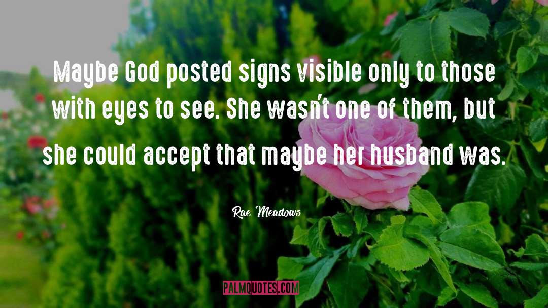 Rae Meadows Quotes: Maybe God posted signs visible
