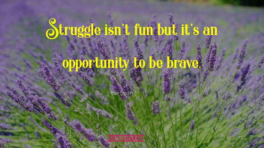 Rae Smith Quotes: Struggle isn't fun but it's